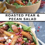 Pinterest pin with text overlay "Roasted Pear & Pecan Salad" with image of a bowl with a spinach salad topped with roast pears, pecans, pomegranates, and crumbled goat cheese.