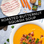 Pinterest Pin with text overlay, Roasted Butternut Squash Soup, images include ingredients laid out to see and a final bowl of butternut squash soup garnished with bacon.