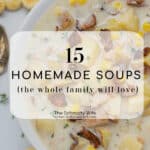 the text ' 15 homemade soups (that your family will love) is set over a photo of a bowl of clam chowder