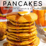 Pinterest Pin with Text overlay Homemade Pumpkin Pancakes showing a tall stack of pancakes with butter on top and syrup dripping down the side.
