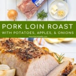 Pinterest Pin with Text, Pork Loin Roast with Potatoes, Apples, & Onions. Images showing sliced pork on serving platter and all the ingredients need for the recipe.