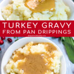 Pinterest Pin with text, Turkey Gravy From Pan Drippings. Images of gravy being poured onto mashed potatoes and of a large bowl of mashed potatoes with a pool of gravy.