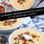 Pinterest Pin for with text overlay 'Loaded Baked Potato Soup in the Pressure Cooker'. Images of bowls of garnished baked potato soup.