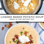 Pinterest Pin for with text overlay 'Loaded Baked Potato Soup in the Instant Pot'. Images of bowl of loaded baked potato soup and soup in the pressure cooker.