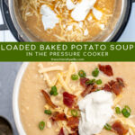 Pinterest Pin for with text overlay 'Loaded Baked Potato Soup in the Pressure Cooker'. Images of bowl of loaded baked potato soup and soup in the pressure cooker.