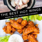 Pinterest Pin with text overlay 'The Best Hot Wings Made in the Pressure Cooker'. Images of platter with pile of saucy chicken wings next to dipping sauce and wings in a pressure cooker.