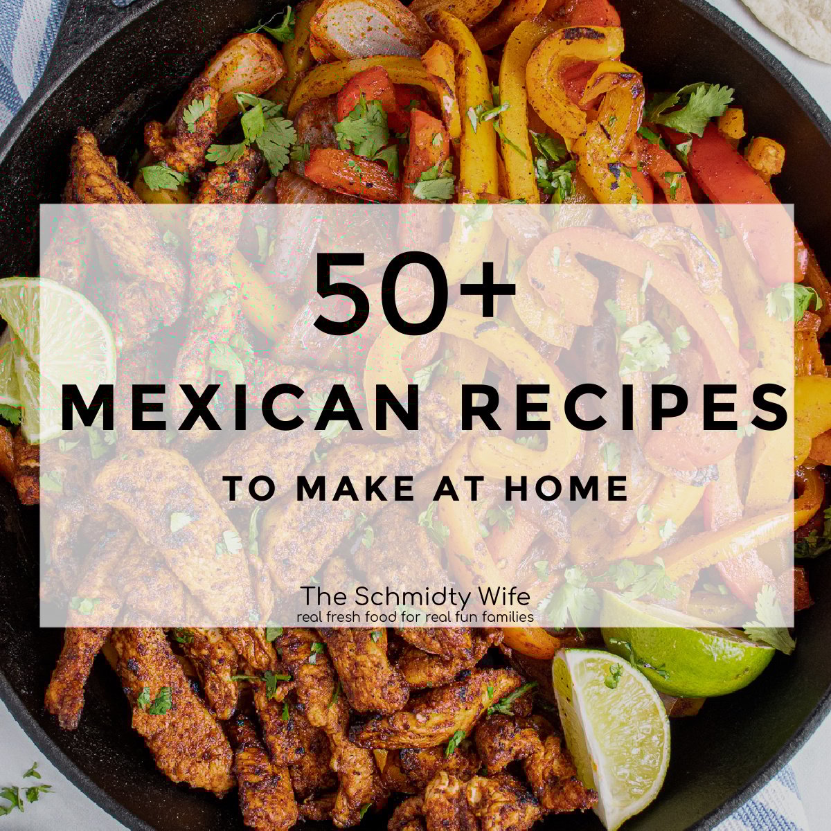 Image with text '50+ Mexican Recipes to make at home' with photo of chicken fajitas as the background.