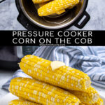 Pinterest Pin with text 'Pressure Cooker Corn on the Cob', image of a stack of cooked corn on a plate.