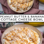 Pinterest Pin with text overlay ' Peanut Butter & Banana Cottage Cheese Bowl', image of bowl filled with cottage cheese, banana slices, and drizzled peanut butter.