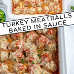 Pinterest Pin with text overlay 'Baked Turkey Meatballs Baked in Sauce', image of baked turkey meatballs covered in cheese in a casserole dish.